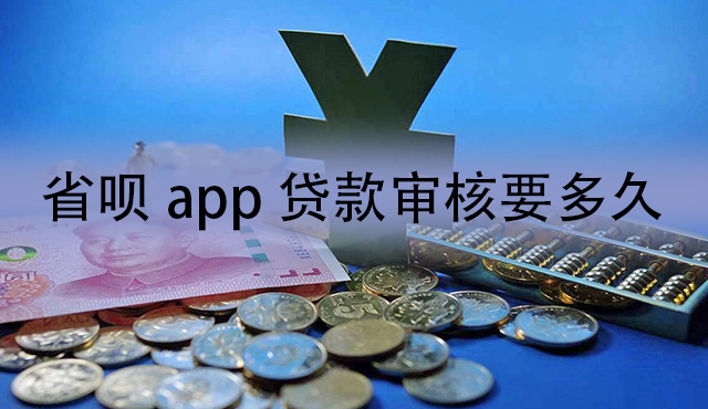 省呗app贷款审核要多久？借贷审批时间大概多长？