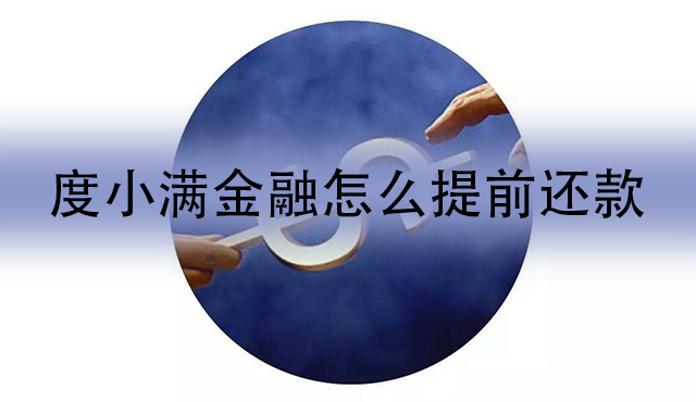 度小满金融app怎么提前还款？有钱花还款详细操作流程