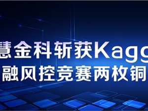 打造风控咨询专家团队，融慧金科斩获Kaggle金融风控竞赛两枚铜牌