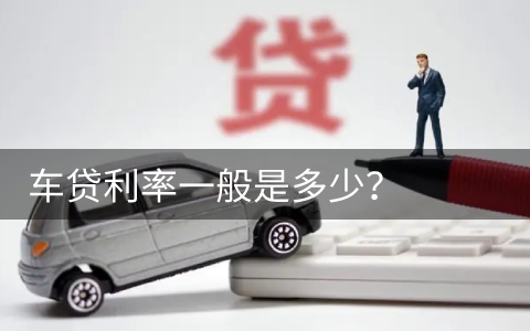 车贷利率一般是多少？车贷利息多少算正常
