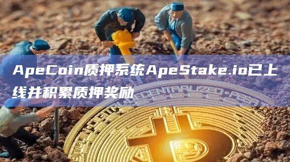 ApeCoin质押系统ApeStake.io已上线并积累质押奖励-第1张图片-欧意下载