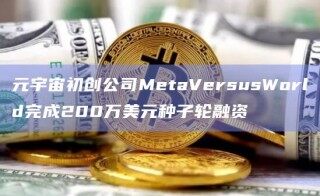 元宇宙初创公司MtaVrsusWorld完成200万美元种子轮融资