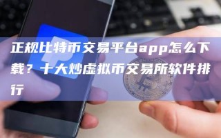正规比特币交易平台app怎么下载？十大炒虚拟币交易所软件排行