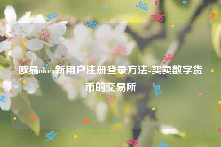 欧意苹果app-欧意oke新用户注册登录方法-第1张图片-欧意下载