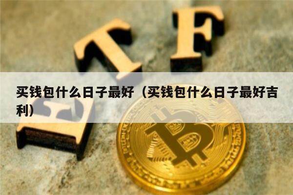 买钱包什么日子最好（买钱包什么日子最好吉利）-第1张图片-欧意下载