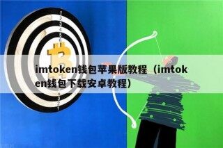 imtokn钱包苹果版教程（imtokn钱包下载安卓教程）