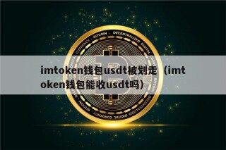 imtokn钱包usdt被划走（imtokn钱包能收usdt吗）