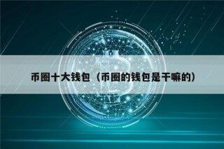 币圈十大钱包（币圈的钱包是干嘛的）