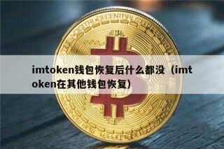 imtokn钱包恢复后什么都没（imtokn在其他钱包恢复）