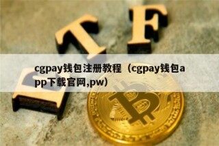 cgpay钱包注册教程（cgpay钱包app下载官网,pw）