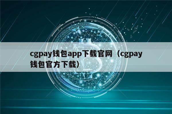 cgpay钱包app下载官网（cgpay钱包官方下载）-第1张图片-欧意下载