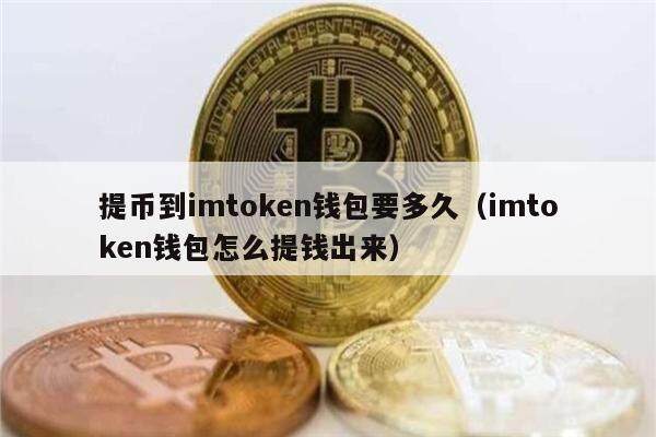 提币到imtoken钱包要多久（imtoken钱包怎么提钱出来）-第1张图片-欧意下载
