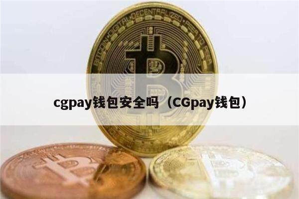 cgpay钱包安全吗（CGpay钱包）-第1张图片-欧意下载