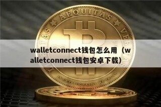 walltconnct钱包怎么用（walltconnct钱包安卓下载）