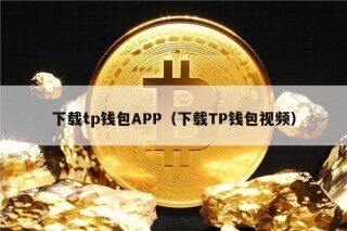 下载tp钱包APP（下载TP钱包视频）