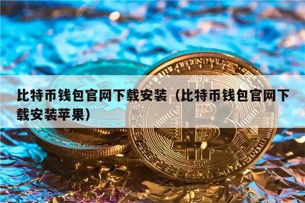 比特币钱包官网下载安装（比特币钱包官网下载安装苹果）-第1张图片-欧意下载