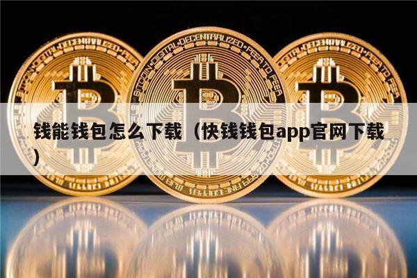 钱能钱包怎么下载（快钱钱包app官网下载）-第1张图片-欧意下载