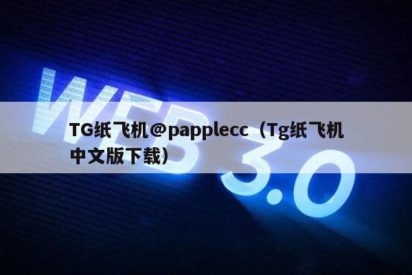TG纸飞机@papplecc（Tg纸飞机中文版下载）-第1张图片-欧意下载