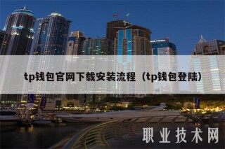 tp钱包官网下载安装流程（tp钱包登陆）