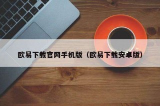 欧意下载官网手机版（欧意下载安卓版）