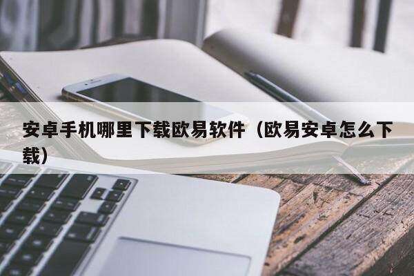 安卓手机哪里下载欧意软件（欧意安卓怎么下载）-第1张图片-欧易下载