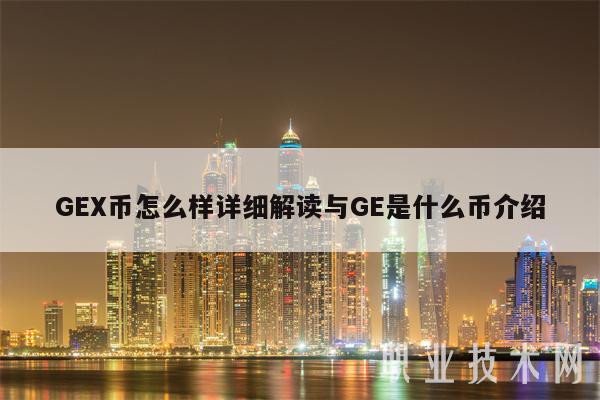 GEX币怎么样详细解读与GE是什么币介绍