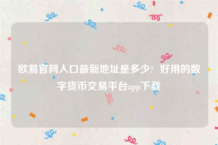 欧意苹果手机怎么下载-欧意官网入口最新地址是多少-第1张图片-欧易下载