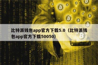 比特派钱包app官方下载5.0（比特派钱包app官方下载50050）