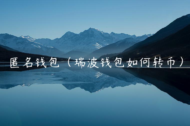 匿名钱包(瑞波钱包如何转币)-第1张图片-欧易下载 匿名钱包(瑞波钱包如何转币)-第1张图片-欧易下载