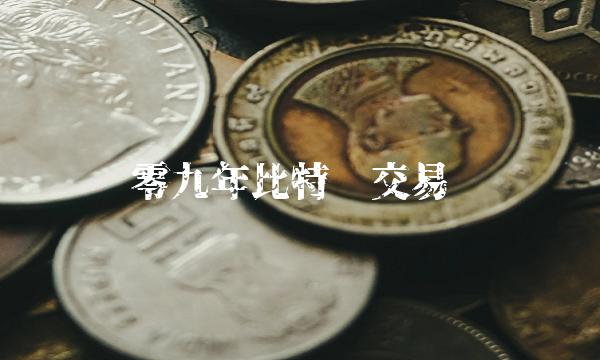 零九年比特币交易-第1张图片-欧易下载