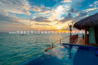 bitm国泰航空导入区块链控制技术比特币现闪崩大盘