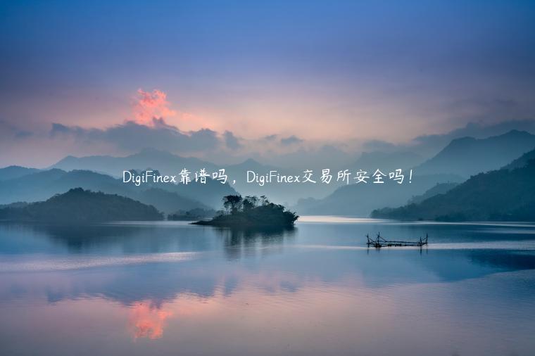 DigiFin靠谱吗，DigiFin交易平台安全吗！-第1张图片-欧易下载