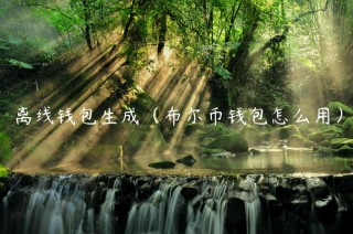 离线钱包生成（布尔币钱包怎么用）