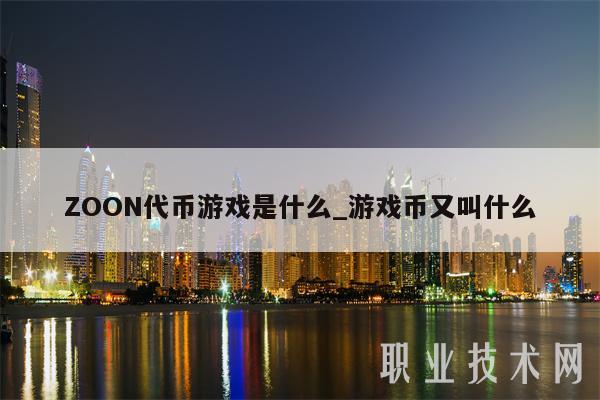 ZOON代币游戏是什么_游戏币又叫什么-第1张图片-欧易下载