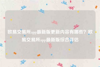 ok欧意-欧意 交易平台app最新版更新内容有哪些？欧意 交易平台app最新版综合评估