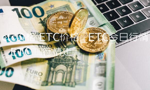 etc价格 ETC价格_ETC今日行情_ETC币实时行情走势图-第1张图片-欧易下载