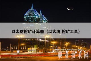 以太坊挖矿计算器（以太坊 挖矿工具