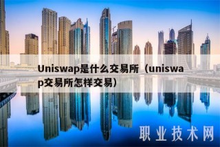 Uniswap是什么 交易平台（uniswap 交易平台怎样交易