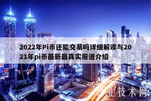 2022年Pi币还能交易吗详细解读与2021年pi币最新最真实报道介绍-第1张图片-欧易下载