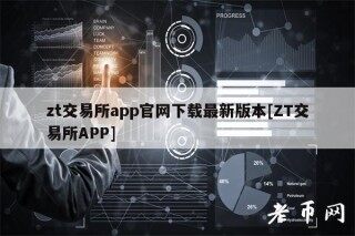 zt 交易平台app官网下载最新版本[ZT 交易平台APP]