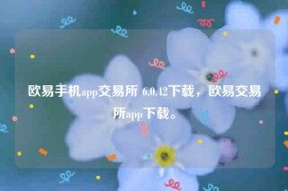 欧意易易官方交意所app官网下载-欧意易易手机app 交易平台