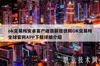 ok 交易平台安卓客户端目前现状和OK 交易平台全球官网APP下载详细介绍