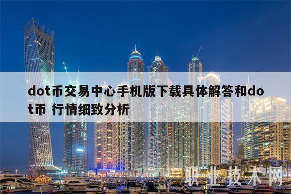 dot币交易中心手机版下载具体解答和dot币 行情细致分析-第1张图片-欧易下载