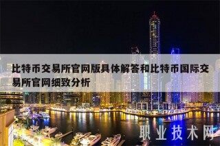 比特币 交易平台官网版具体解答和比特币国际 交易平台官网细致分析