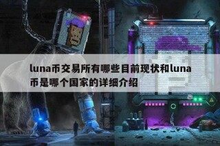 luna币 交易平台有哪些目前现状和luna币是哪个国家的详细介绍