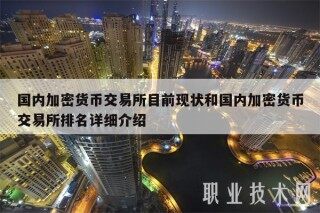 国内加密货币 交易平台目前现状和国内加密货币 交易平台排名详细介绍