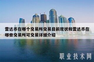 雷达币在哪个 交易平台交易目前现状和雷达币在哪些 交易平台可交易详细介绍