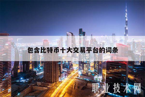 包含比特币十大交易平台的词条-第1张图片-欧易下载