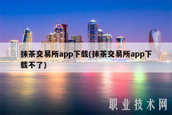 抹茶交易平台app(抹茶交易平台app不了)-第1张图片-欧易下载